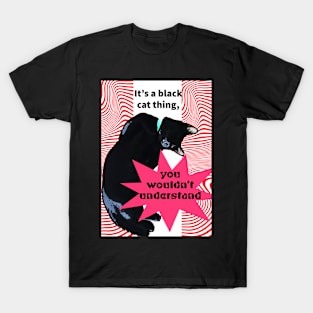 It's a Black Cat thing, you wouldn't understand T-Shirt